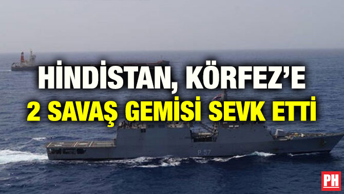 HİNDİSTAN, KÖRFEZ’E 2 SAVAŞ GEMİSİ SEVK ETTİ