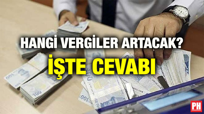 HANGİ VERGİLER ARTACAK? İŞTE CEVABI