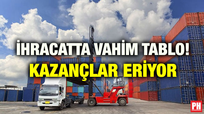 İHRACATTA VAHİM TABLO! KAZANÇLAR ERİYOR