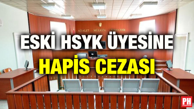 ESKİ HSYK ÜYESİNE HAPİS CEZASI