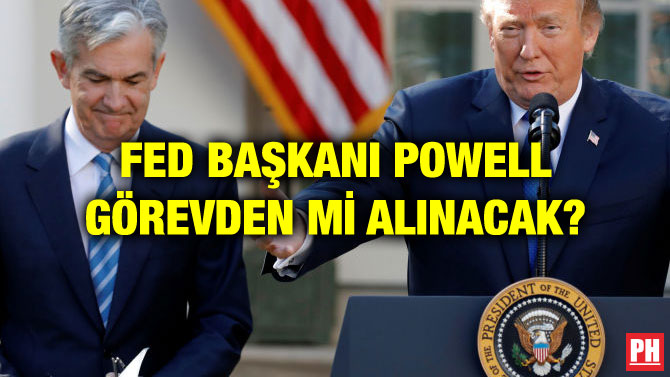 FED BAŞKANI POWELL GÖREVDEN Mİ ALINACAK?