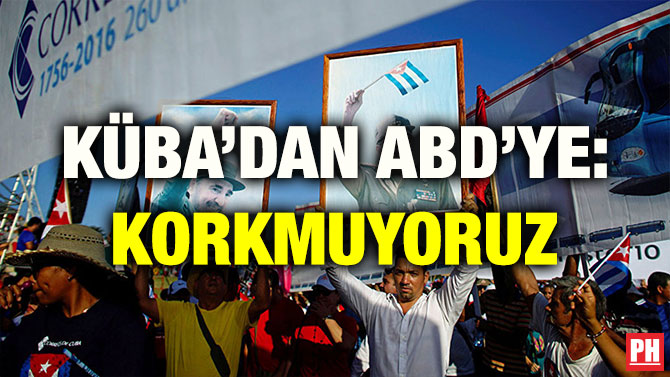 KÜBA’DAN ABD’YE: KORKMUYORUZ