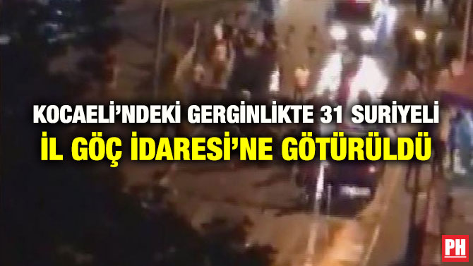 KOCAELİ’NDEKİ GERGİNLİKTE 31 SURİYELİ İL GÖÇ İDARESİ’NE GÖTÜRÜLDÜ