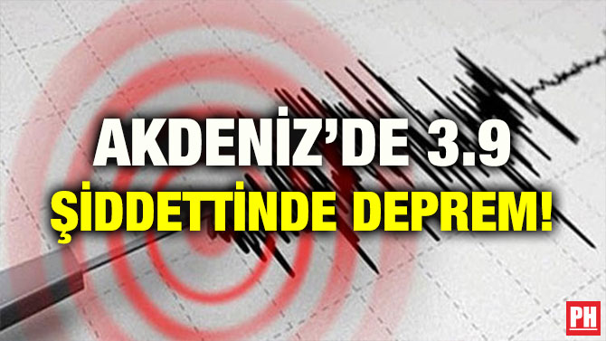 AKDENİZ’DE 3.9 ŞİDDETTİNDE DEPREM!