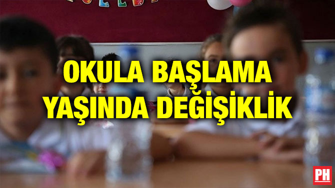 OKULA BAŞLAMA YAŞINDA DEĞİŞİKLİK