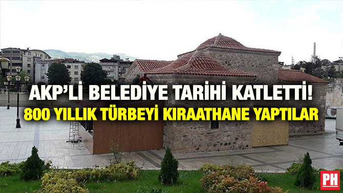 AKP’Lİ BELEDİYE TARİHİ KATLETTİ! 800 YILLIK TÜRBEYİ KIRAATHANE YAPTILAR