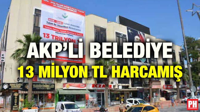 AKP’Lİ BELEDİYE 13 MİLYON TL HARCAMIŞ