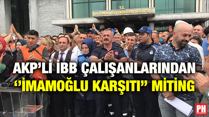 AKP’Lİ İBB ÇALIŞANLARINDAN ‘’İMAMOĞLU KARŞITI’’ MİTİNG