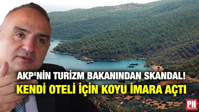 AKP’NİN TURİZM BAKANINDAN SKANDAL! KENDİ OTELİ İÇİN KOYU İMARA AÇTI