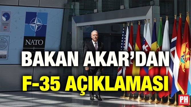 BAKAN AKAR’DAN F-35 AÇIKLAMASI
