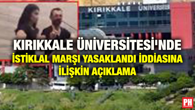 KIRIKKALE ÜNİVERSİTESİ’NDEN İSTİKLAL MARŞI YASAKLANDI İDDİASINA İLİŞKİN AÇIKLAMA