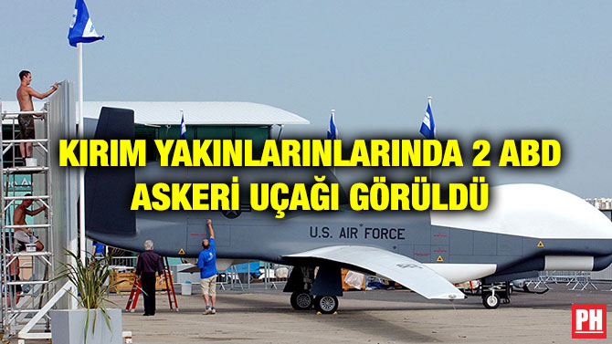 KIRIM YAKINLARINLARINDA 2 ABD ASKERİ UÇAĞI GÖRÜLDÜ