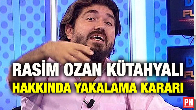 RASİM OZAN KÜTAHYALI HAKKINDA YAKALAMA KARARI