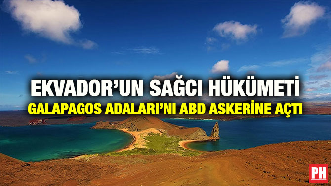 EKVADOR’UN SAĞCI HÜKÜMETİ GALAPAGOS ADALARI’NI ABD ASKERİNE AÇTI