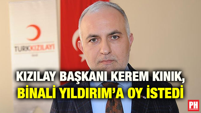 KIZILAY BAŞKANI KEREM KINIK, BİNALİ YILDIRIM’A OY İSTEDİ