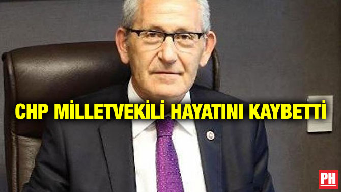 CHP MİLLETVEKİLİ HAYATINI KAYBETTİ
