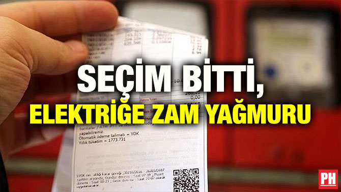 SEÇİM BİTTİ, ELEKTRİĞE ZAM YAĞMURU
