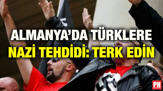 ALMANYA’DA TÜRKLERE NAZİ TEHDİDİ: TERK EDİN