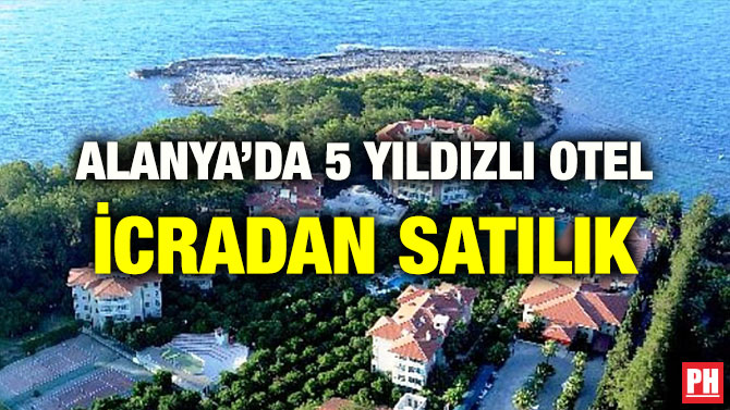 ALANYA’DA 5 YILDIZLI OTEL İCRADAN SATILIK