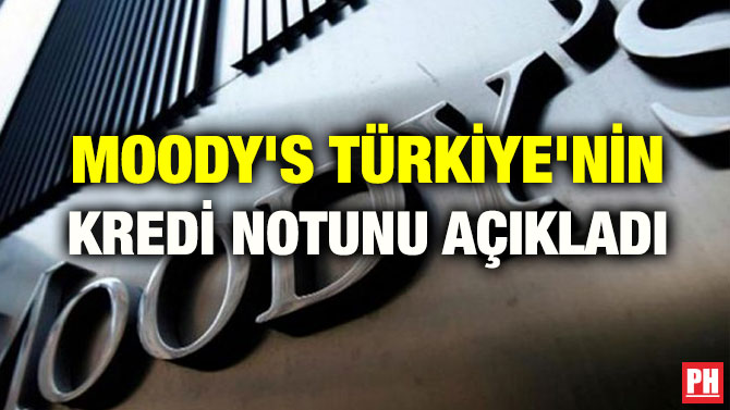 MOODY’S TÜRKİYE’NİN KREDİ NOTUNU AÇIKLADI