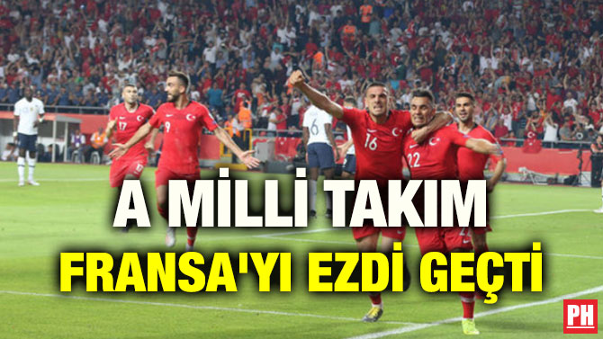 A MİLLİ TAKIM FRANSA’YI EZDİ GEÇTİ
