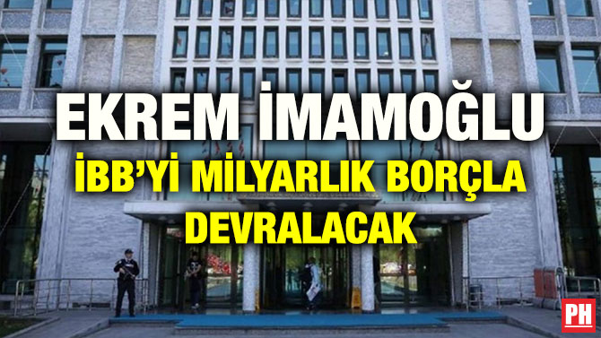 EKREM İMAMOĞLU İBB’Yİ MİLYARLIK BORÇLA DEVRALACAK