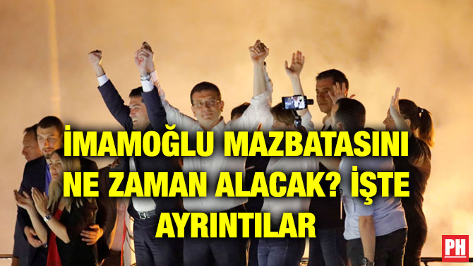 İMAMOĞLU MAZBATASINI NE ZAMAN ALACAK? İŞTE AYRINTILAR