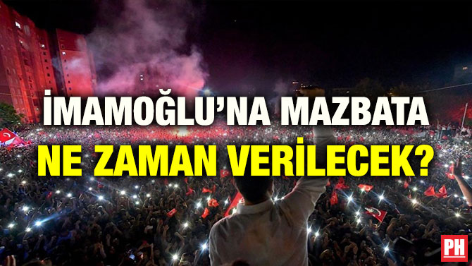 İMAMOĞLU’NA MAZBATA NE ZAMAN VERİLECEK?