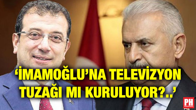 ‘İMAMOĞLU’NA TELEVİZYON TUZAĞI MI KURULUYOR?..’