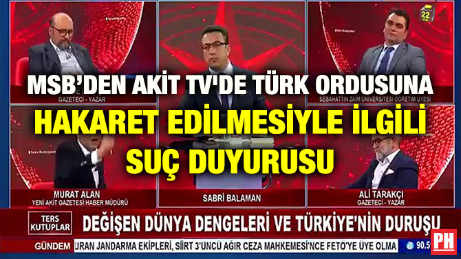 MSB’DEN AKİT TV’DE TÜRK ORDUSUNA HAKARET EDİLMESİYLE İLGİLİ SUÇ DUYURUSU