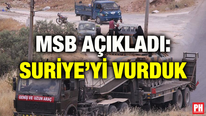 MSB AÇIKLADI: SURİYE’Yİ VURDUK