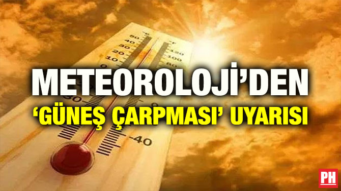 METEOROLOJİ’DEN ‘GÜNEŞ ÇARPMASI’ UYARISI