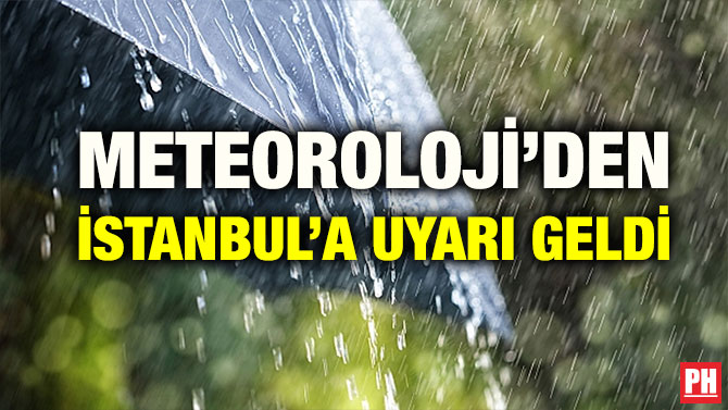 METEOROLOJİ’DEN İSTANBUL’A UYARI GELDİ