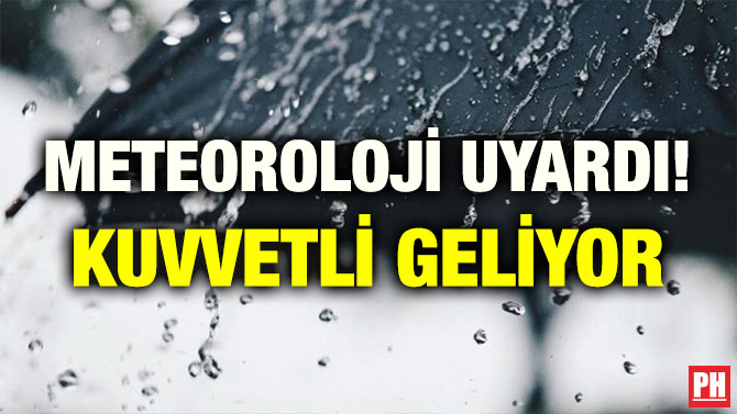 METEOROLOJİ UYARDI! KUVVETLİ GELİYOR