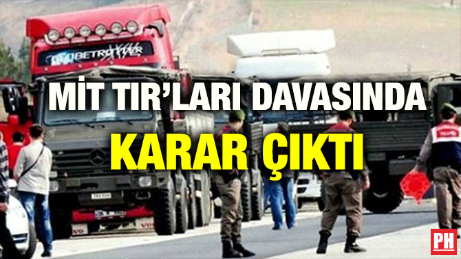 MİT TIR’LARI DAVASINDA KARAR ÇIKTI