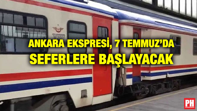 ANKARA EKSPRESİ, 7 TEMMUZ’DA SEFERLERE BAŞLAYACAK