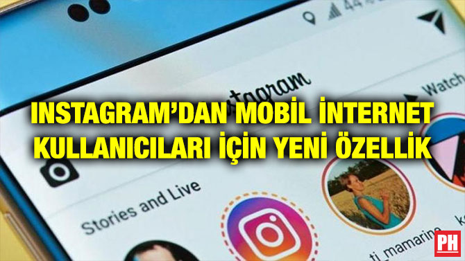 INSTAGRAM’DAN MOBİL İNTERNET KULLANICILARI İÇİN YENİ ÖZELLİK
