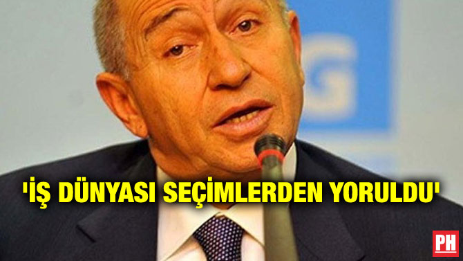 ‘İŞ DÜNYASI SEÇİMLERDEN YORULDU’