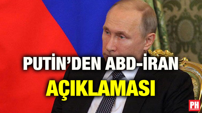 PUTİN’DEN ABD-İRAN AÇIKLAMASI