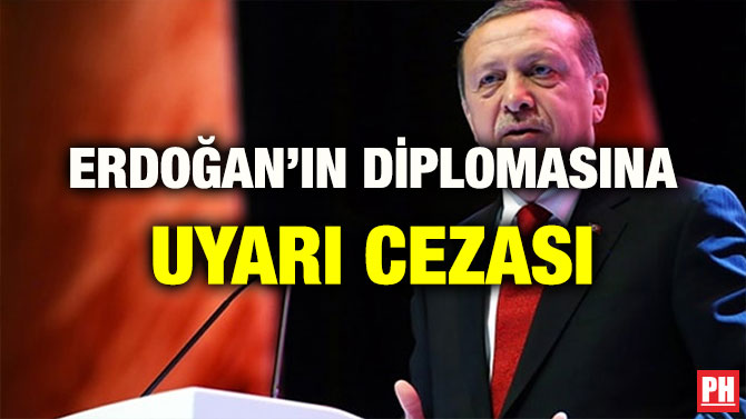 ERDOĞAN’IN DİPLOMASINA UYARI CEZASI