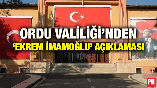 ORDU VALİLİĞİ’NDEN ‘EKREM İMAMOĞLU’ AÇIKLAMASI
