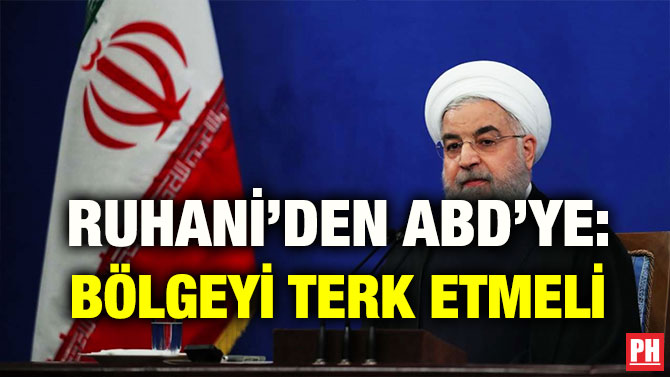 RUHANİ’DEN ABD’YE: BÖLGEYİ TERK ETMELİ