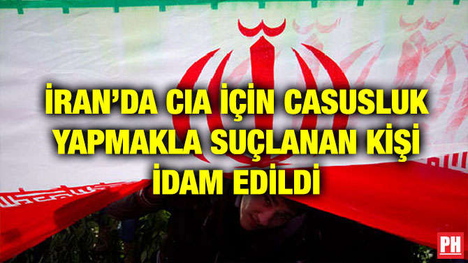 İRAN’DA CIA İÇİN CASUSLUK YAPMAKLA SUÇLANAN KİŞİ İDAM EDİLDİ