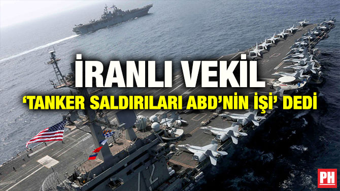 İRANLI VEKİL ‘TANKER SALDIRILARI ABD’NİN İŞİ’ DEDİ