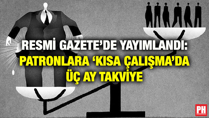 RESMİ GAZETE’DE YAYIMLANDI: PATRONLARA ‘KISA ÇALIŞMA’DA ÜÇ AY TAKVİYE