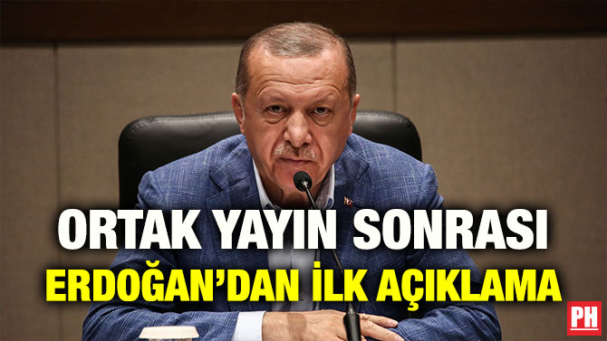 ORTAK YAYIN SONRASI ERDOĞAN’DAN İLK AÇIKLAMA