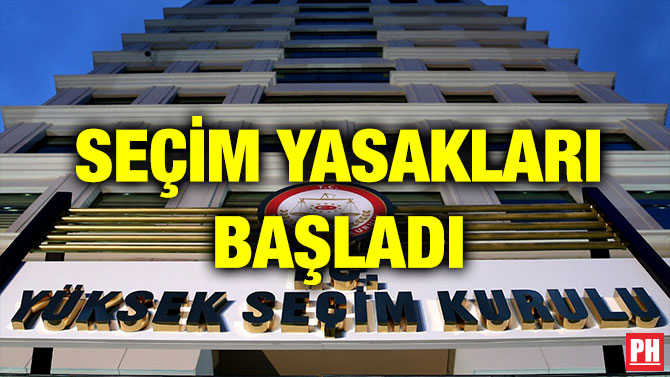 SEÇİM YASAKLARI BAŞLADI