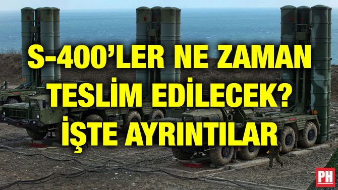 S-400’LER NE ZAMAN TESLİM EDİLECEK? İŞTE AYRINTILAR