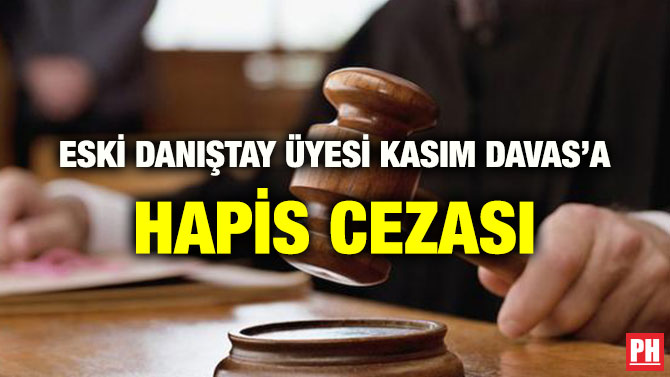 ESKİ DANIŞTAY ÜYESİ KASIM DAVAS’A HAPİS CEZASI