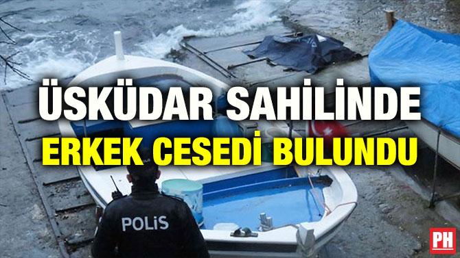ÜSKÜDAR SAHİLİNDE ERKEK CESEDİ BULUNDU
